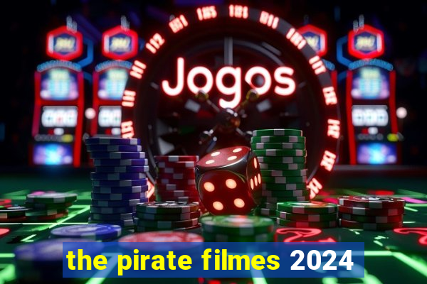 the pirate filmes 2024